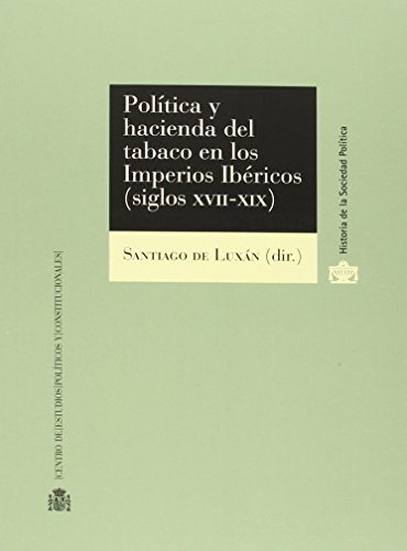 PolÃ­tica y Hacienda del tabaco en los imperios ibÃ©ricos (siglos XVII-XIX) (Historia de la Sociedad PolÃ­tica)
